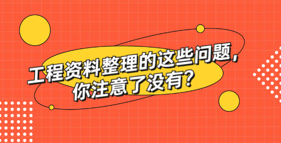 工程資料整理的這些問題，你注意了沒有？