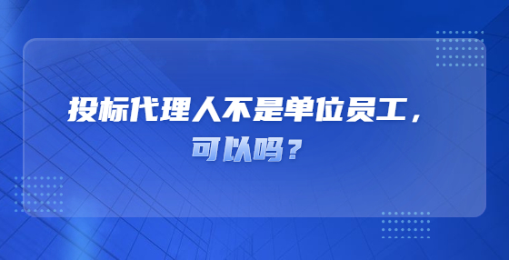 投標代理人不是單位員工，可以嗎？