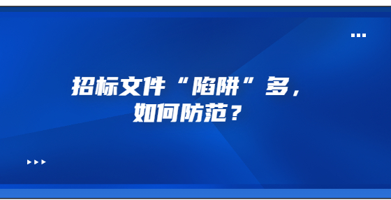 招標(biāo)文件“陷阱”多，如何防范？