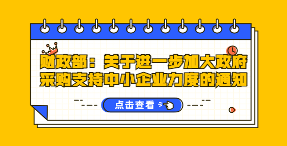 財(cái)政部：關(guān)于進(jìn)一步加大政府采購(gòu)支持中小企業(yè)力度的通知