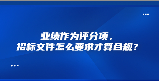 業(yè)績作為評分項，招標(biāo)文件怎么要求才算合規(guī)？