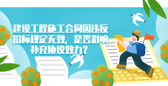 建設(shè)工程施工合同因違反招標規(guī)定無效，是否影響補充協(xié)議效力？