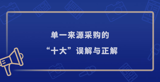 單一來源采購的“十大”誤解與正解