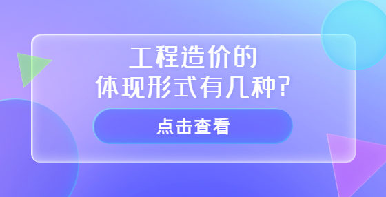 工程造價的體現(xiàn)形式有幾種?