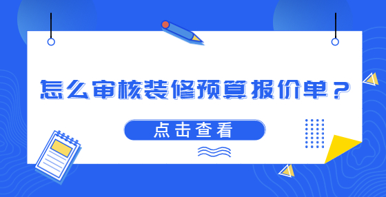 怎么審核裝修預(yù)算報(bào)價(jià)單？