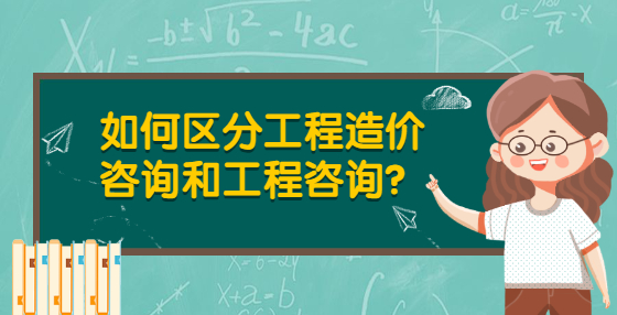 如何區(qū)分工程造價咨詢和工程咨詢？