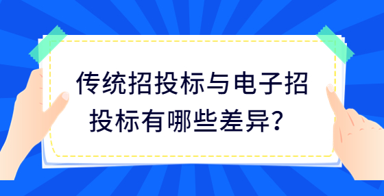 傳統(tǒng)招投標(biāo)與電子招投標(biāo)有哪些差異？