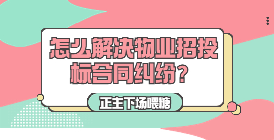 怎么解決物業(yè)招投標(biāo)合同糾紛？