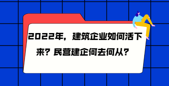 2022年，建筑企業(yè)如何活下來？民營建企何去何從？