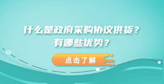 什么是政府采購協(xié)議供貨？有哪些優(yōu)勢？