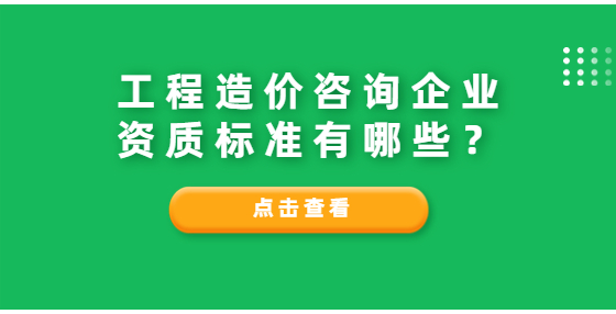 工程造價咨詢企業(yè)資質(zhì)標(biāo)準(zhǔn)有哪些？