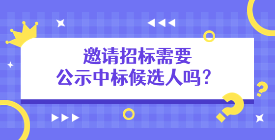 邀請(qǐng)招標(biāo)需要公示中標(biāo)候選人嗎？