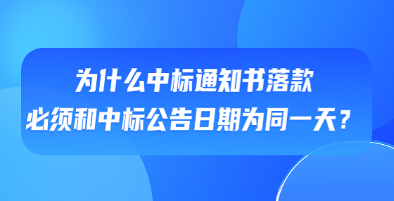 為什么中標(biāo)通知書落款必須和中標(biāo)公告日期為同一天？