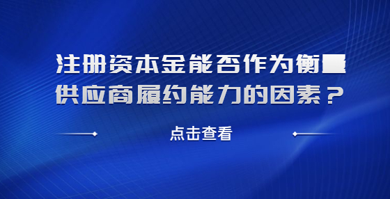 注冊(cè)資本金能否作為衡量供應(yīng)商履約能力的因素？