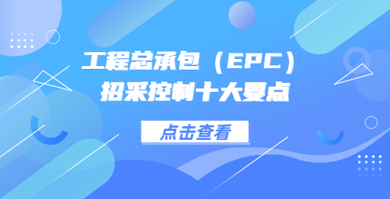 工程總承包（EPC）招采控制十大要點