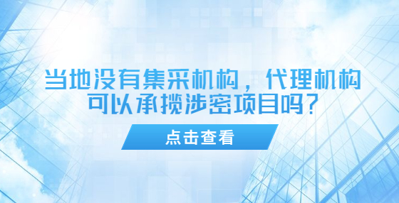 當(dāng)?shù)貨](méi)有集采機(jī)構(gòu)，代理機(jī)構(gòu)可以承攬涉密項(xiàng)目嗎？