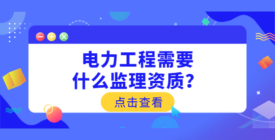 電力工程需要什么監(jiān)理資質？