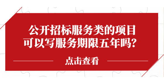 公開招標(biāo)服務(wù)類的項(xiàng)目可以寫服務(wù)期限五年嗎？