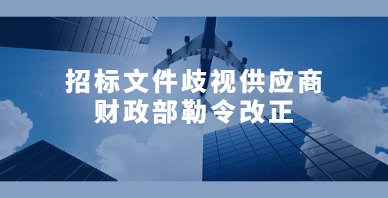 招標(biāo)文件歧視供應(yīng)商 財政部勒令改正