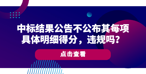 中標(biāo)結(jié)果公告不公布其每項(xiàng)具體明細(xì)得分，違規(guī)嗎？