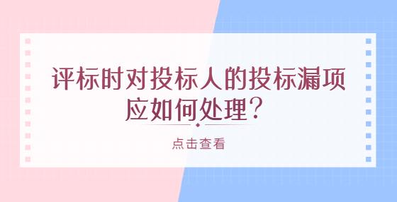 評(píng)標(biāo)時(shí)對(duì)投標(biāo)人的投標(biāo)漏項(xiàng)應(yīng)如何處理？