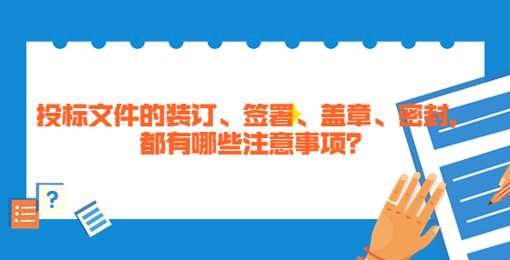 投標文件的裝訂、簽署、蓋章、密封，都有哪些注意事項？