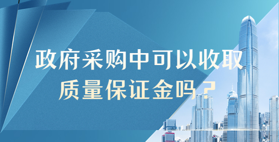 政府采購中可以收取質(zhì)量保證金嗎？