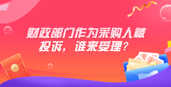 財政部門作為采購人被投訴，誰來受理？