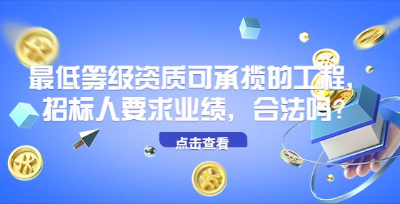 最低等級資質(zhì)可承攬的工程，招標人要求業(yè)績，合法嗎？