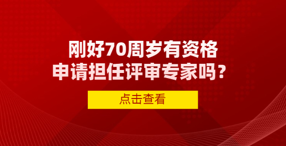 剛好70周歲有資格申請擔(dān)任評審專家嗎？