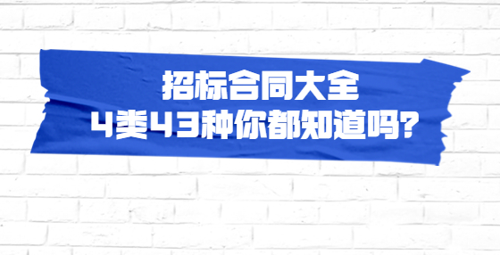 招標(biāo)合同大全 4類43種你都知道嗎？