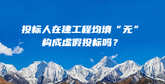 投標(biāo)人在建工程均填“無”，構(gòu)成虛假投標(biāo)嗎？