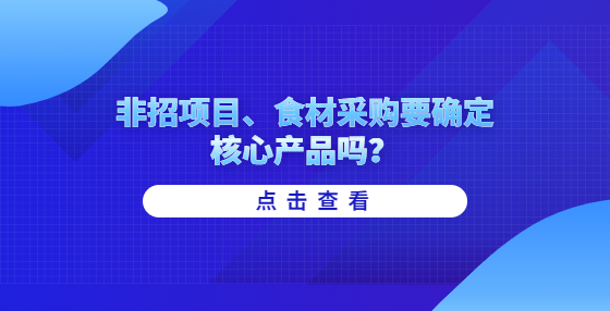 非招項目、食材采購要確定核心產(chǎn)品嗎？