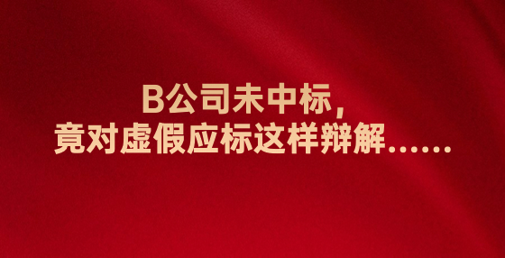 B公司未中標(biāo)，竟對(duì)虛假應(yīng)標(biāo)這樣辯解……