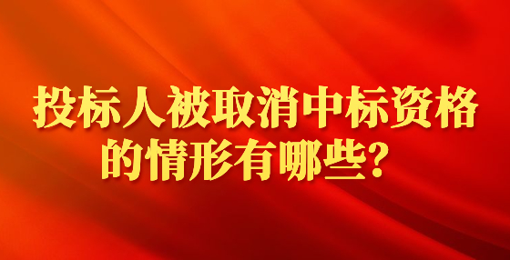 投標(biāo)人被取消中標(biāo)資格的情形有哪些？