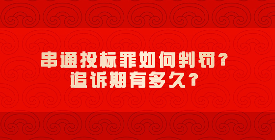 串通投標(biāo)罪如何判罰？追訴期有多久？