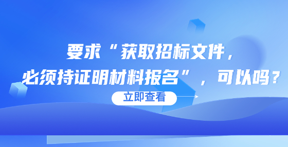 要求“獲取招標(biāo)文件，必須持證明材料報(bào)名”，可以嗎？