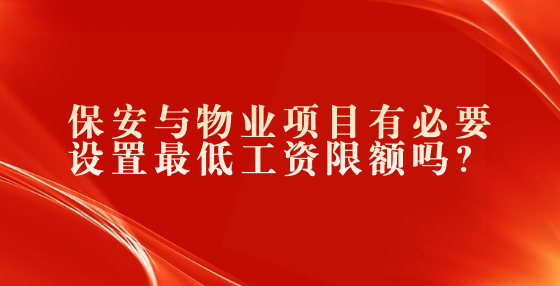 保安與物業(yè)項目有必要設(shè)置最低工資限額嗎？