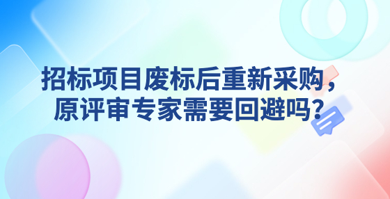 招標項目廢標后重新采購，原評審專家需要回避嗎？