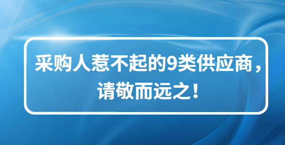 采購人惹不起的9類供應(yīng)商，請敬而遠(yuǎn)之！