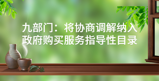 九部門：將協(xié)商調(diào)解納入政府購買服務指導性目錄