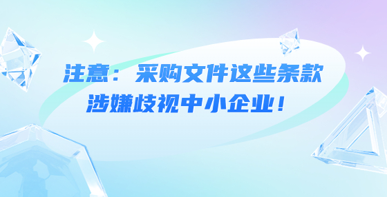 注意：采購(gòu)文件這些條款涉嫌歧視中小企業(yè)！