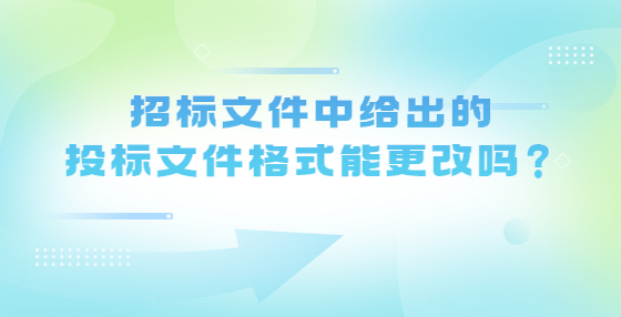 招標(biāo)文件中給出的投標(biāo)文件格式能更改嗎？