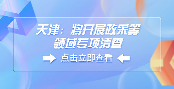 天津：將開展政采等領(lǐng)域?qū)ｍ?xiàng)清查