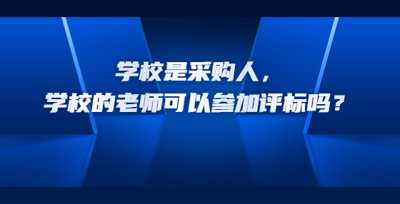 學校是采購人，學校的老師可以參加評標嗎？