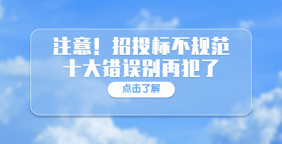 注意！招投標(biāo)不規(guī)范十大錯(cuò)誤別再犯了