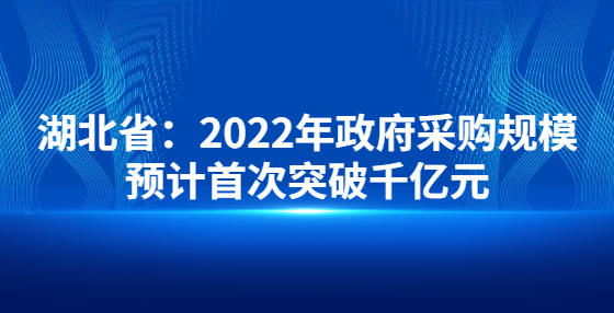 湖北?。?022年政府采購規(guī)模預(yù)計首次突破千億元