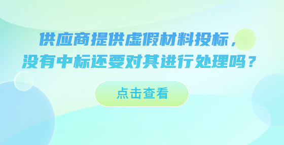 供應(yīng)商提供虛假材料投標(biāo)，沒有中標(biāo)還要對其進(jìn)行處理嗎？