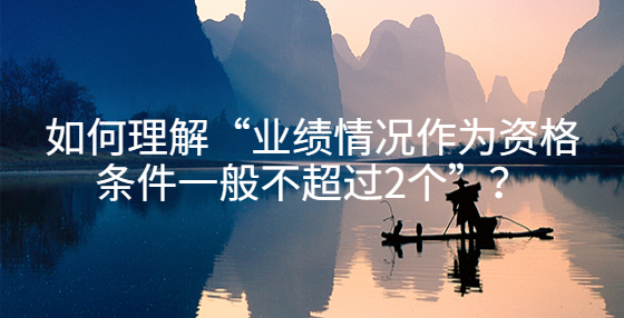 如何理解“業(yè)績情況作為資格條件一般不超過2個”？