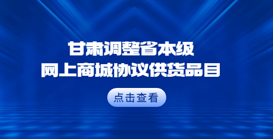 甘肅調(diào)整省本級(jí)網(wǎng)上商城協(xié)議供貨品目